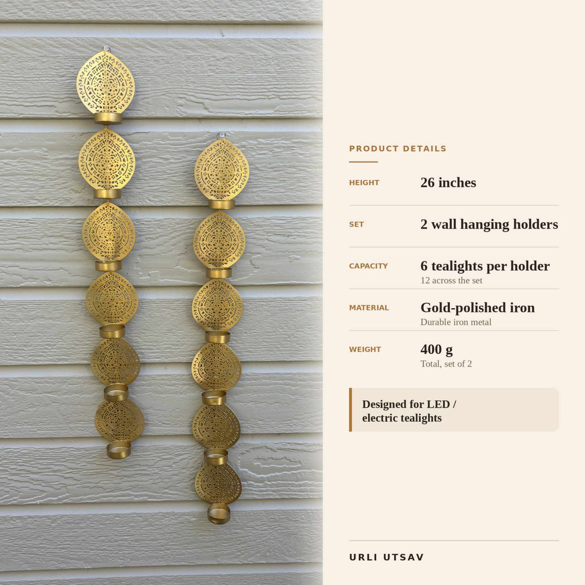 Product details: 26 inches tall, set of 2 wall hanging holders, 6 tealights each, gold polished iron, 400 g total